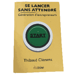 Se lancer sans attendre – Génération d’entrepreneurs – Thibaud Clément – Éditions Diateino