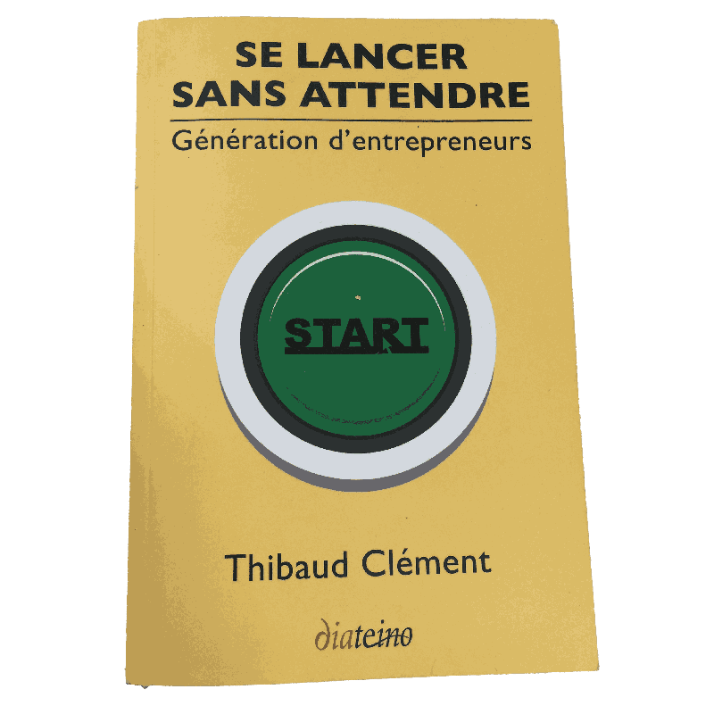 Se lancer sans attendre – Génération d’entrepreneurs – Thibaud Clément – Éditions Diateino