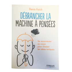 Livre bien-être Débrancher la machine à pensées – Denis Faïck. Exercices pour calmer le mental et se reconnecter au corps.