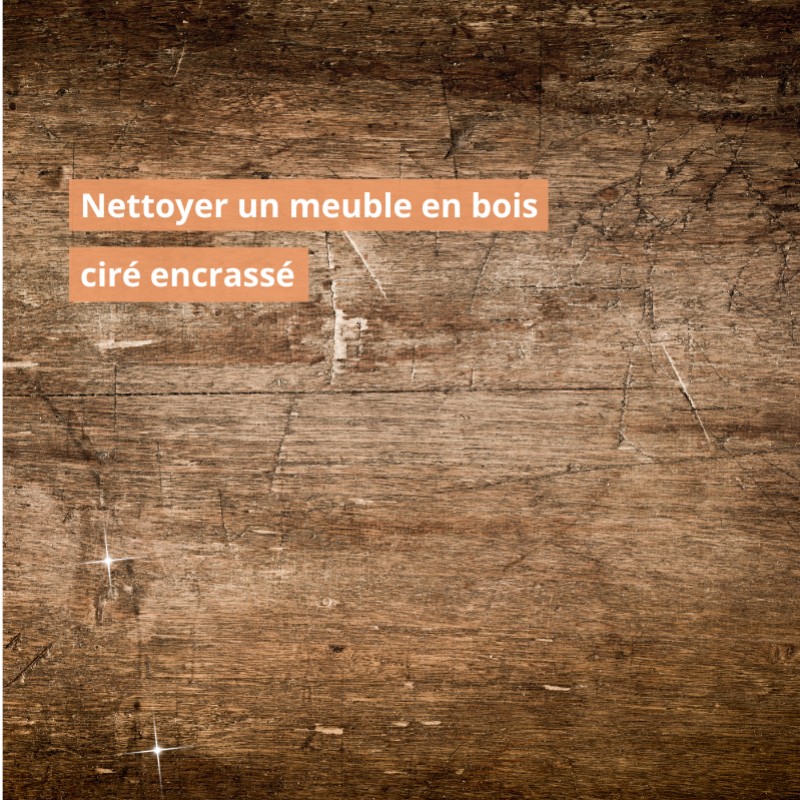 Nettoyer un meuble en bois ciré encrassé