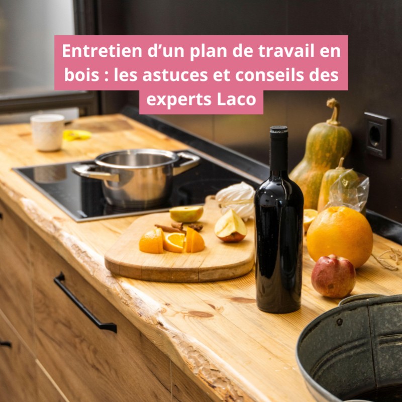 Entretien d’un plan de travail en bois : les astuces & conseils des experts Laco