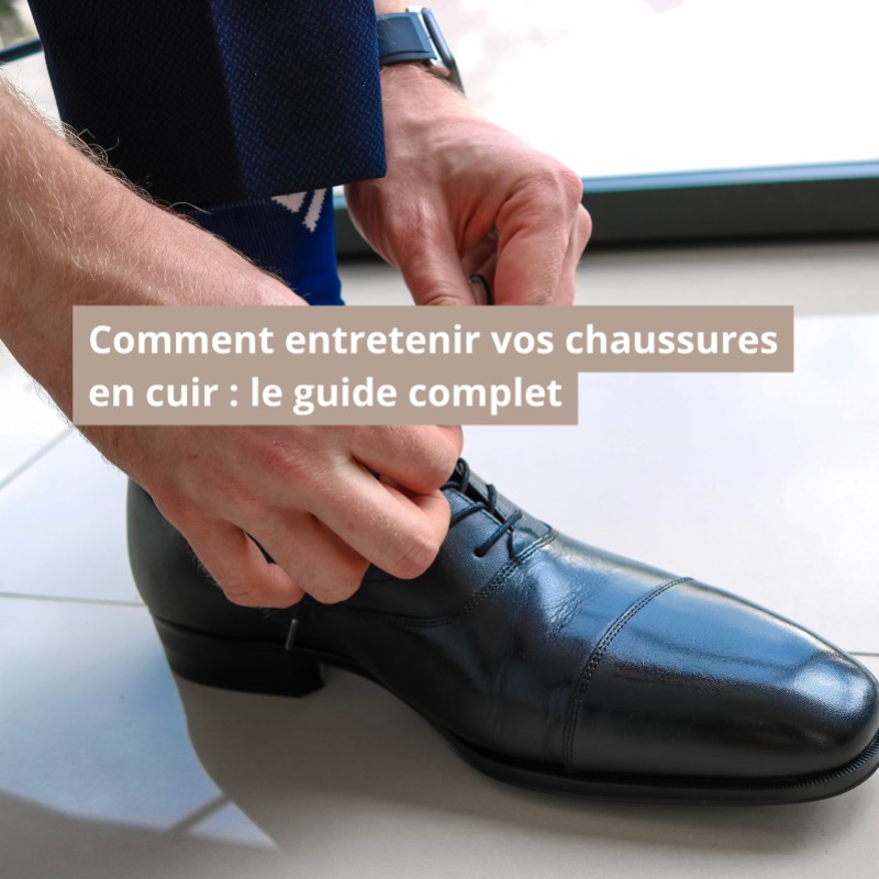 Comment entretenir vos chaussures en cuir : le guide complet
