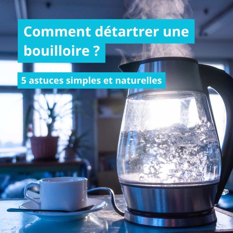 Comment détartrer une bouilloire ? 5 astuces simples et naturelles