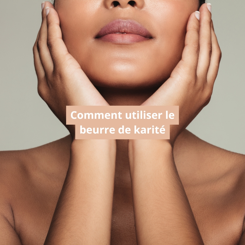 Comment utiliser le beurre de karité
