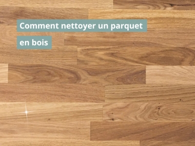 Comment nettoyer un parquet en bois