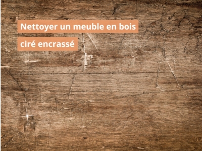 Nettoyer un meuble en bois ciré encrassé