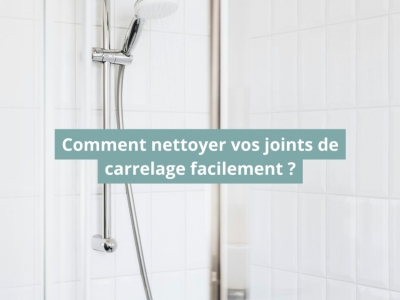 Comment nettoyer vos joints de carrelage facilement ?