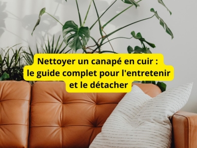 Nettoyer un canapé en cuir : le guide complet pour l'entretenir et le détacher