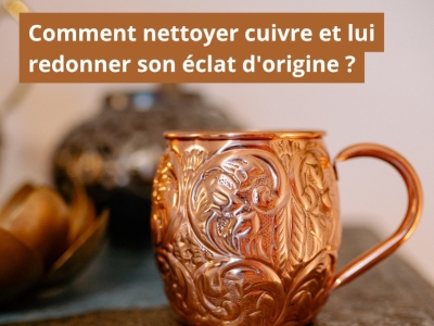Comment nettoyer cuivre et lui redonner son éclat d'origine ?