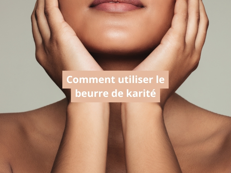 Comment utiliser le beurre de karité