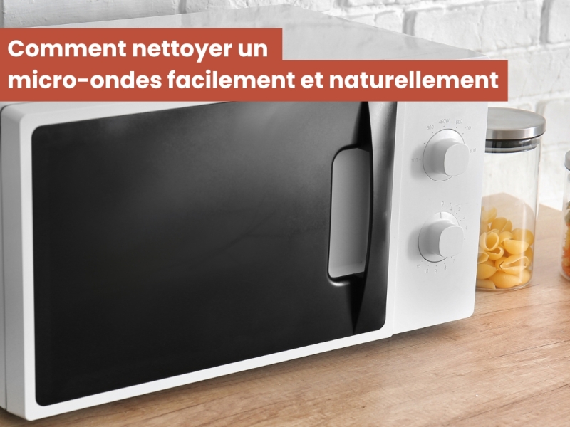 Comment nettoyer un micro-ondes facilement et naturellement